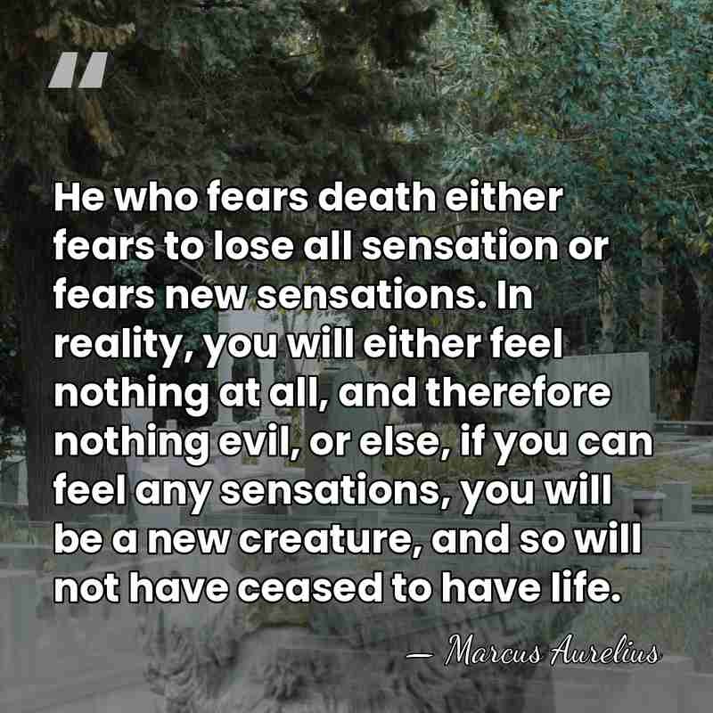 He who fears death either fears to lose all sensation or fears&hellip; - Marcus Aurelius