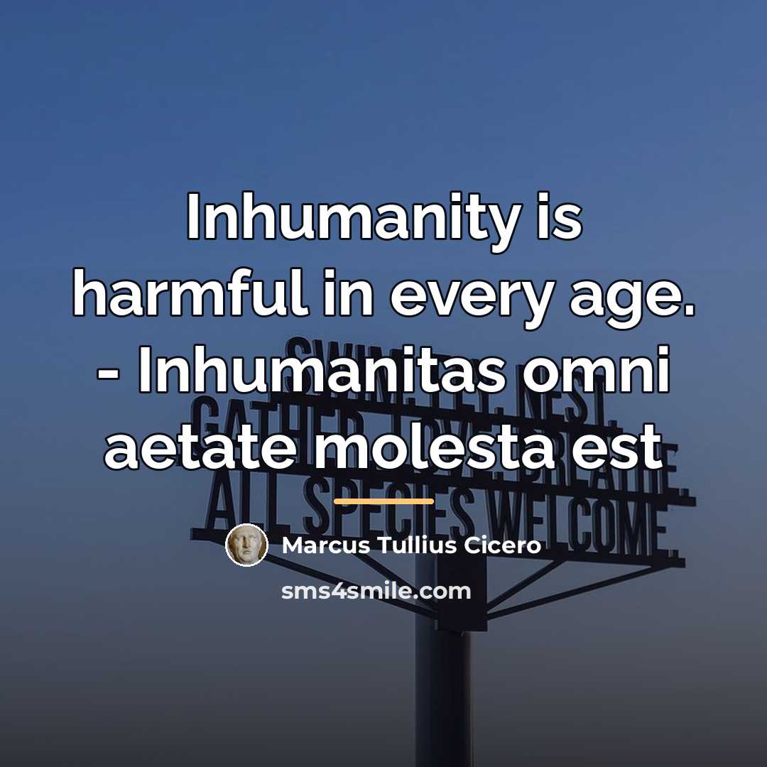 “Inhumanity is harmful in every age. - Inhumanitas omni aetate…” quote by Marcus Tullius Cicero