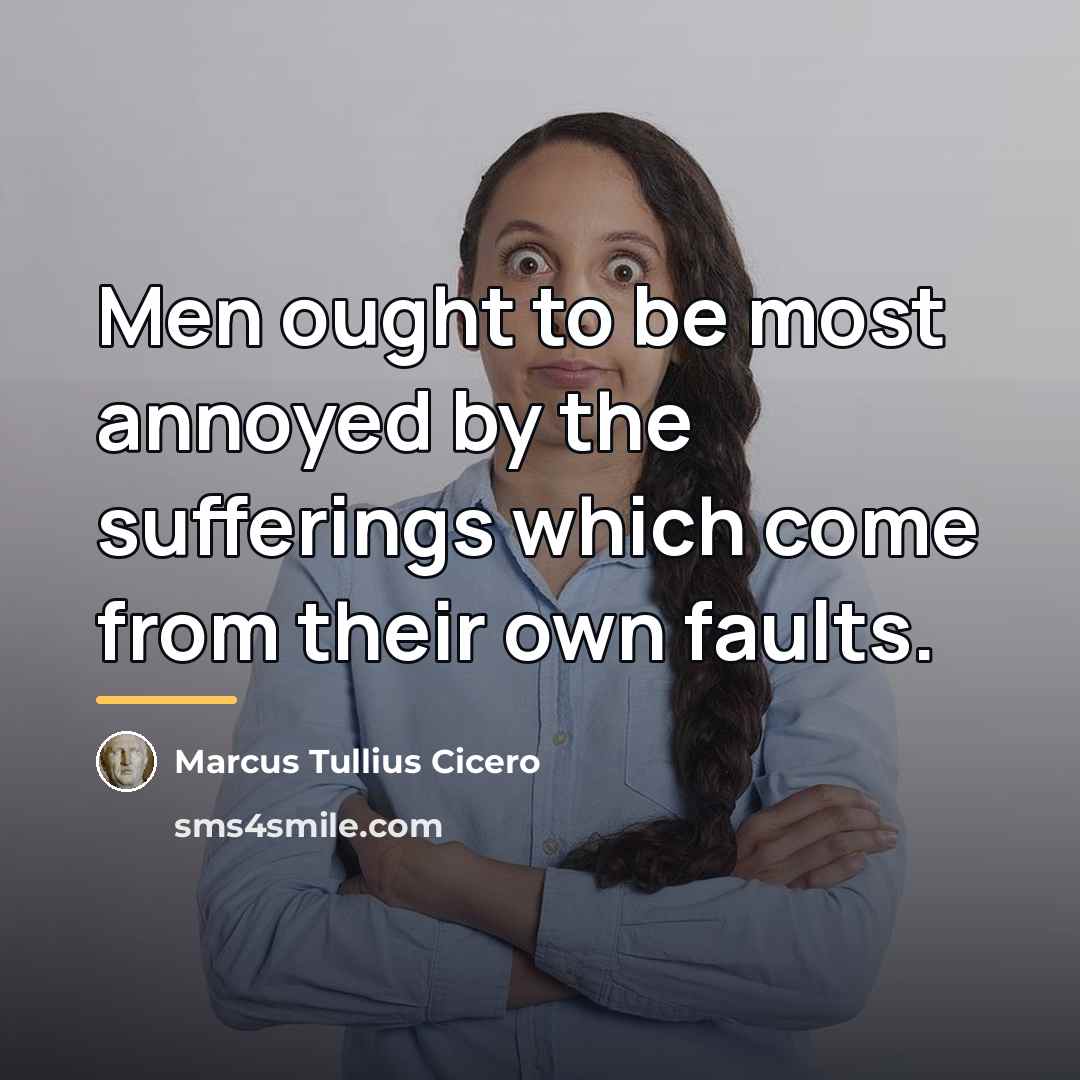 “Men ought to be most annoyed by the sufferings which…” quote by Marcus Tullius Cicero