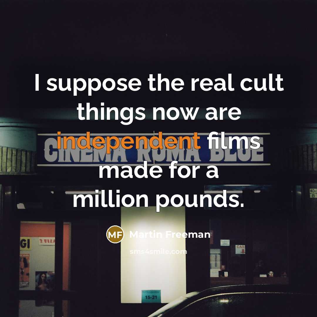 “I suppose the real cult things now are independent films…” quote by Martin Freeman