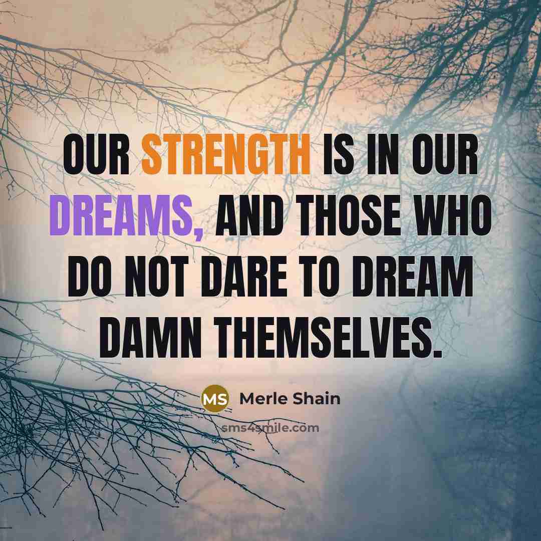 “Our strength is in our dreams, and those who do…” quote by Merle Shain