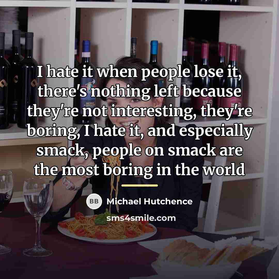 “I hate it when people lose it, there's nothing left…” quote by Michael Hutchence