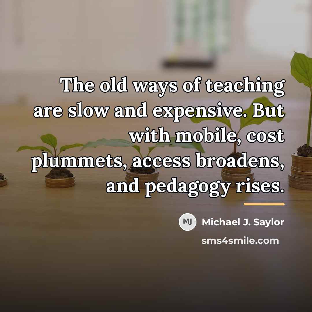 “The old ways of teaching are slow and expensive. But…” quote by Michael J. Saylor