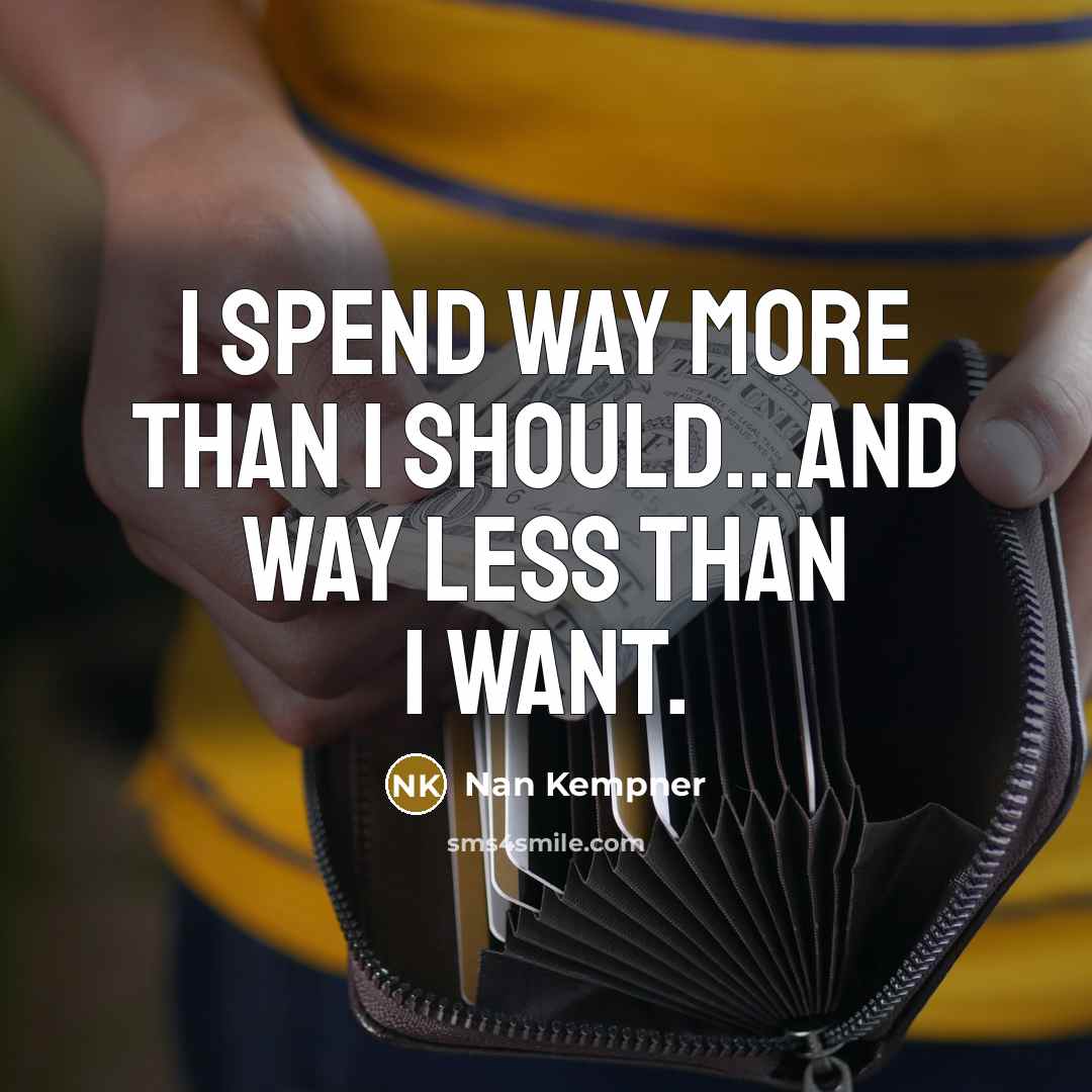 “I spend way more than I should...and way less than…” quote by Nan Kempner