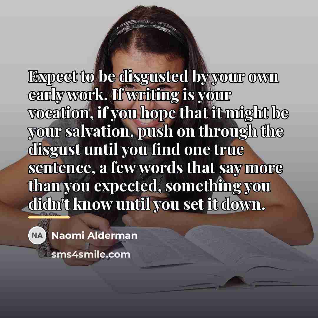 “Expect to be disgusted by your own early work. If…” quote by Naomi Alderman
