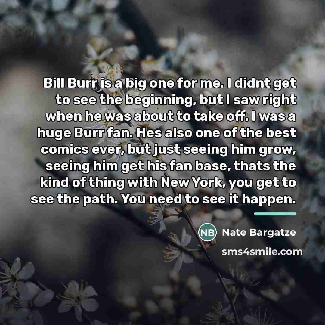 “Bill Burr is a big one for me. I didnt…” quote by Nate Bargatze