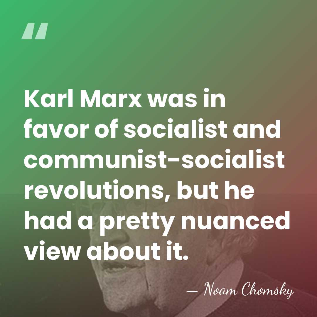 Karl Marx was in favor of socialist and communist-socialist revolutions, but he&hellip; - Noam Chomsky