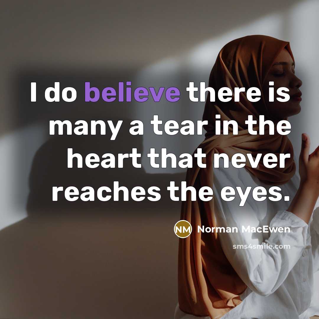 “I do believe there is many a tear in the…” quote by Norman MacEwen