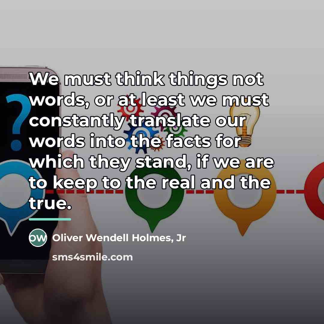 “We must think things not words, or at least we…” quote by Oliver Wendell Holmes, Jr