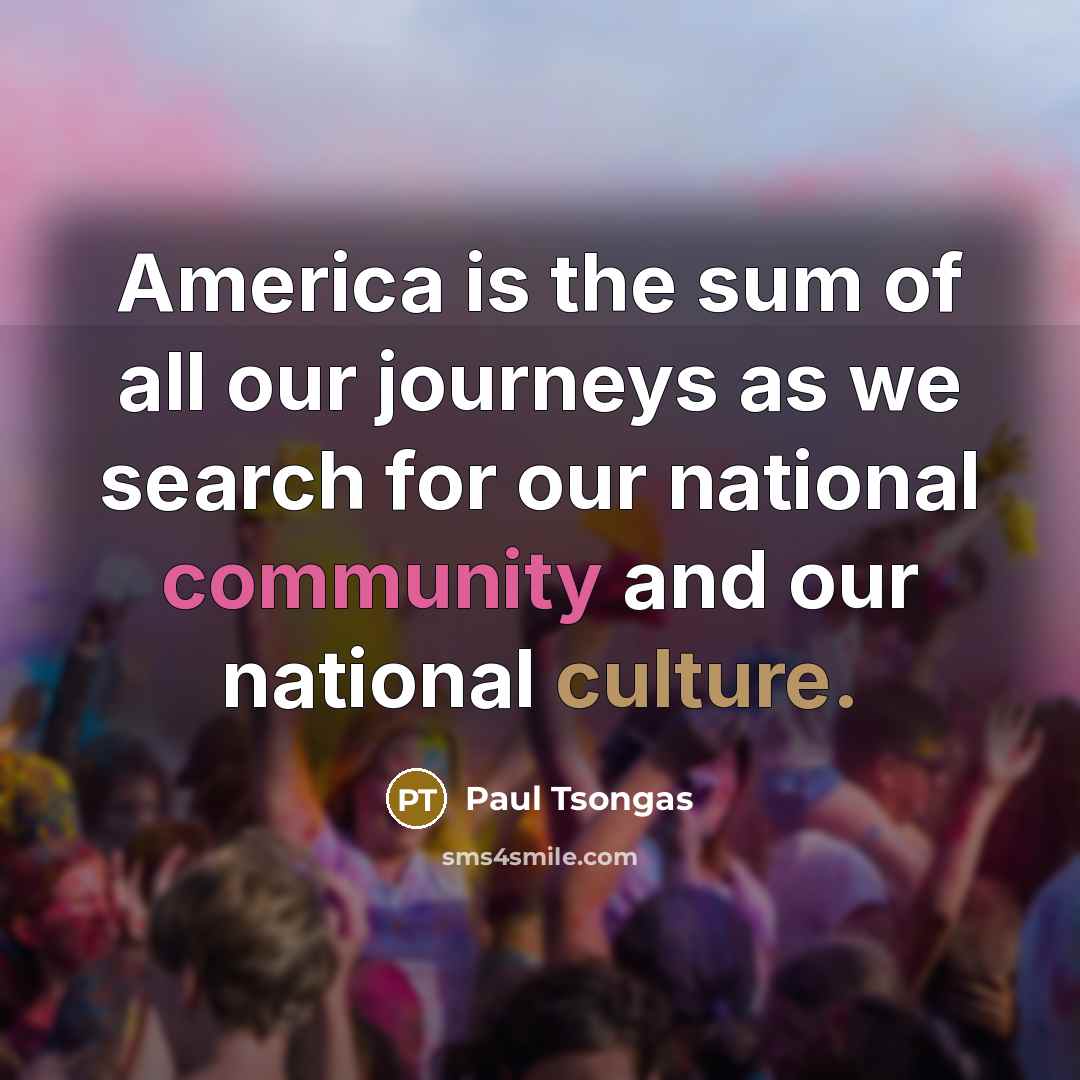 “America is the sum of all our journeys as we…” quote by Paul Tsongas