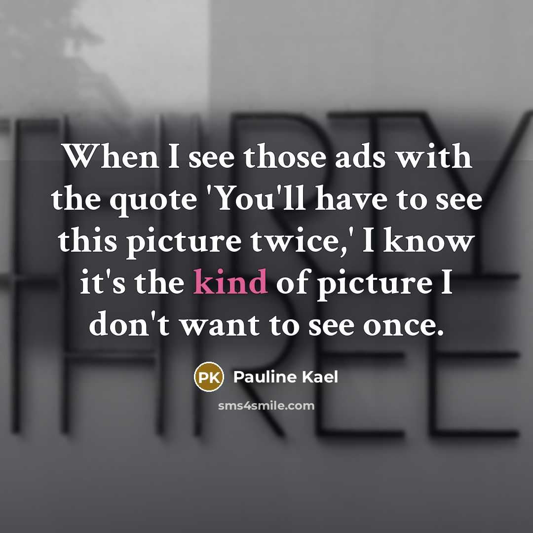 “When I see those ads with the quote 'You'll have…” quote by Pauline Kael