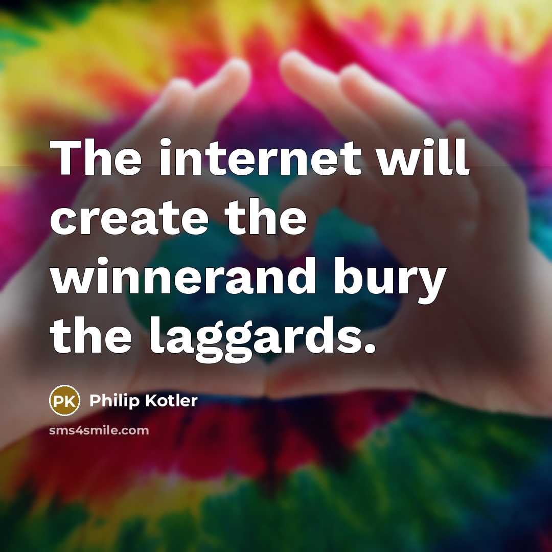 “The internet will create the winnerand bury the laggards.…” quote by Philip Kotler