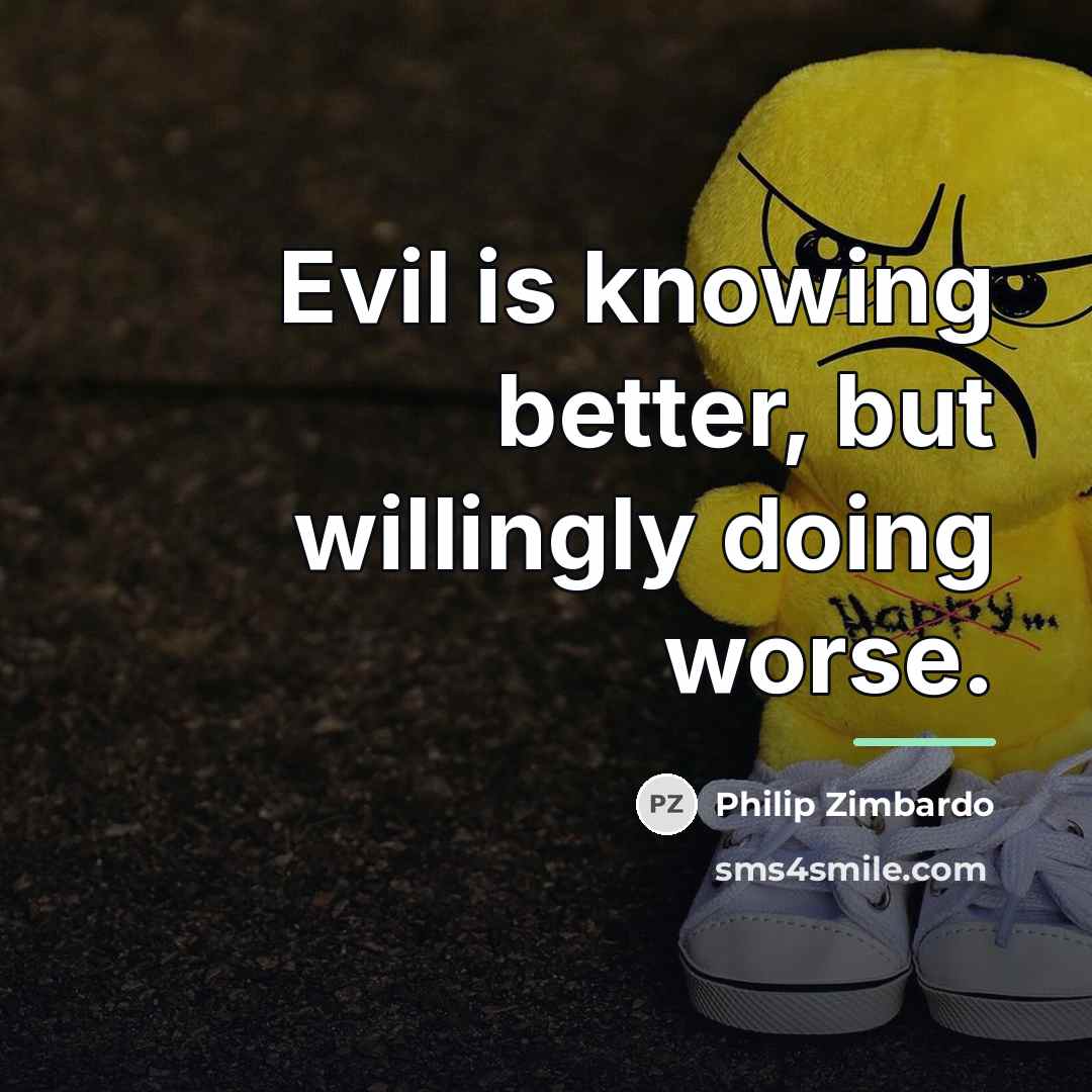 “Evil is knowing better, but willingly doing worse.…” quote by Philip Zimbardo