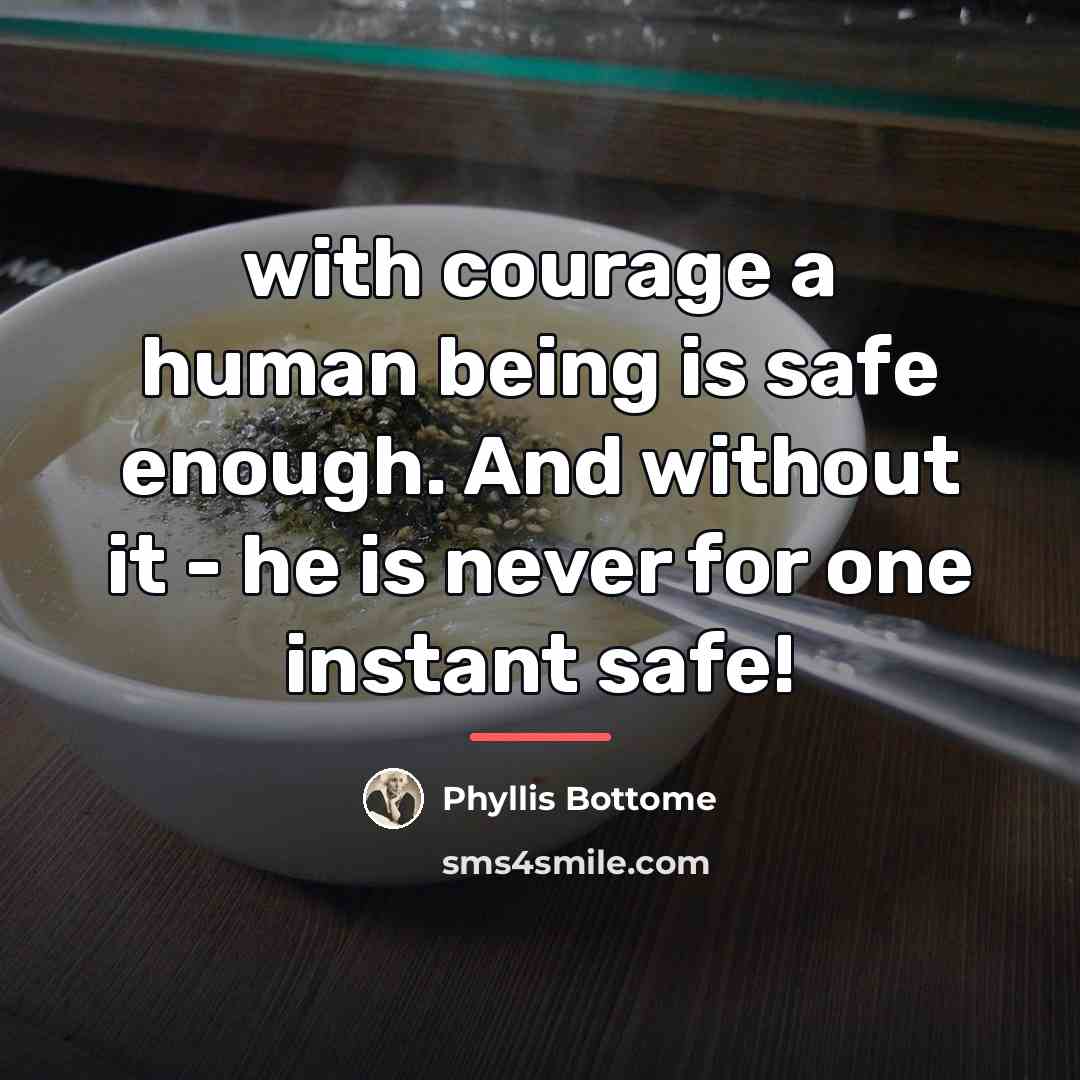 “with courage a human being is safe enough. And without…” quote by Phyllis Bottome