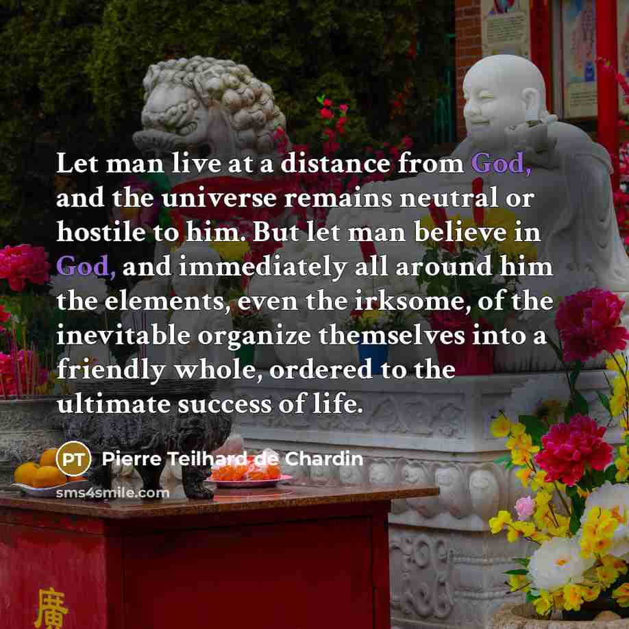 “Let man live at a distance from God, and the…” quote by Pierre Teilhard de Chardin