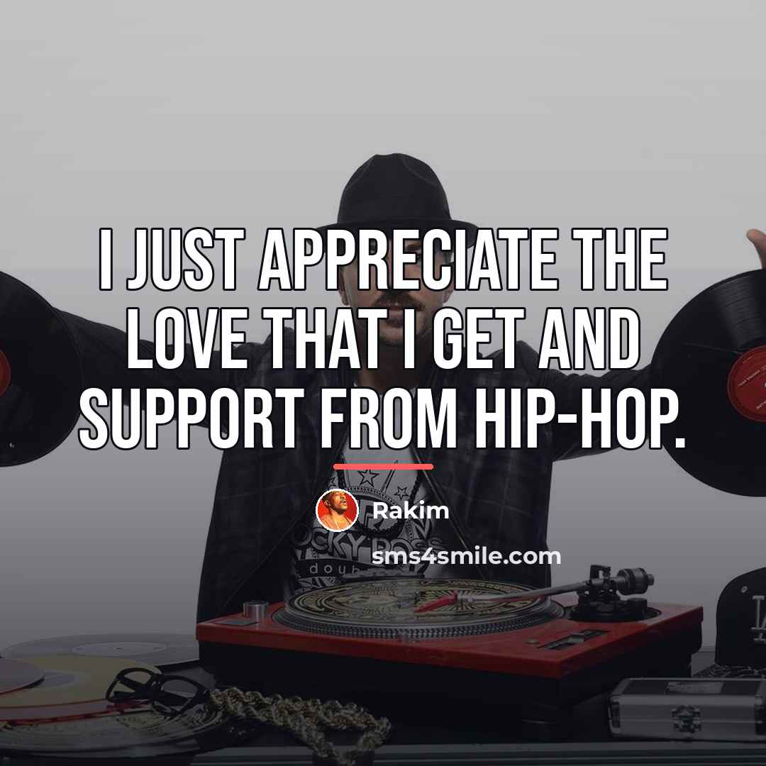 “I just appreciate the love that I get and support…” quote by Rakim
