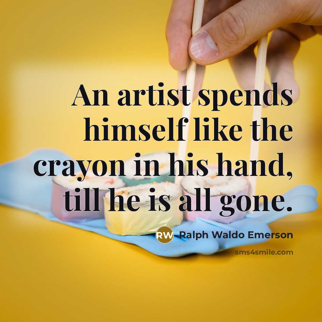 “An artist spends himself like the crayon in his hand,…” quote by Ralph Waldo Emerson