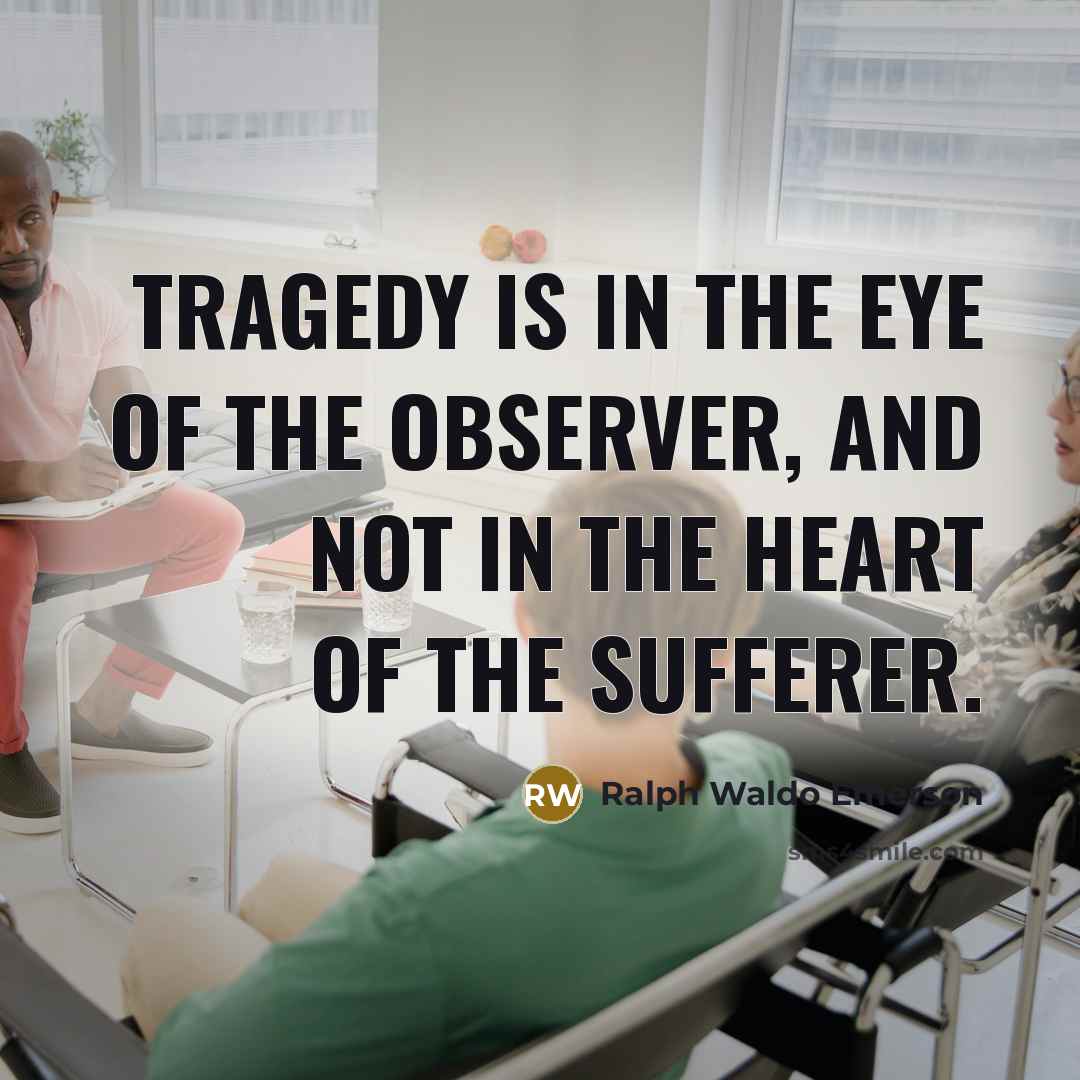 “Tragedy is in the eye of the observer, and not…” quote by Ralph Waldo Emerson