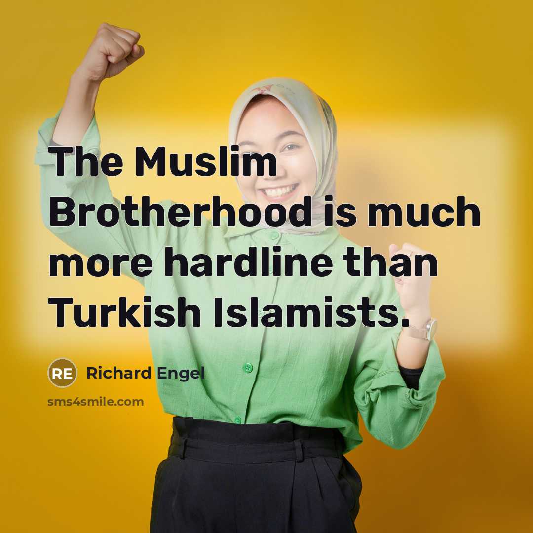 “The Muslim Brotherhood is much more hardline than Turkish Islamists.…” quote by Richard Engel