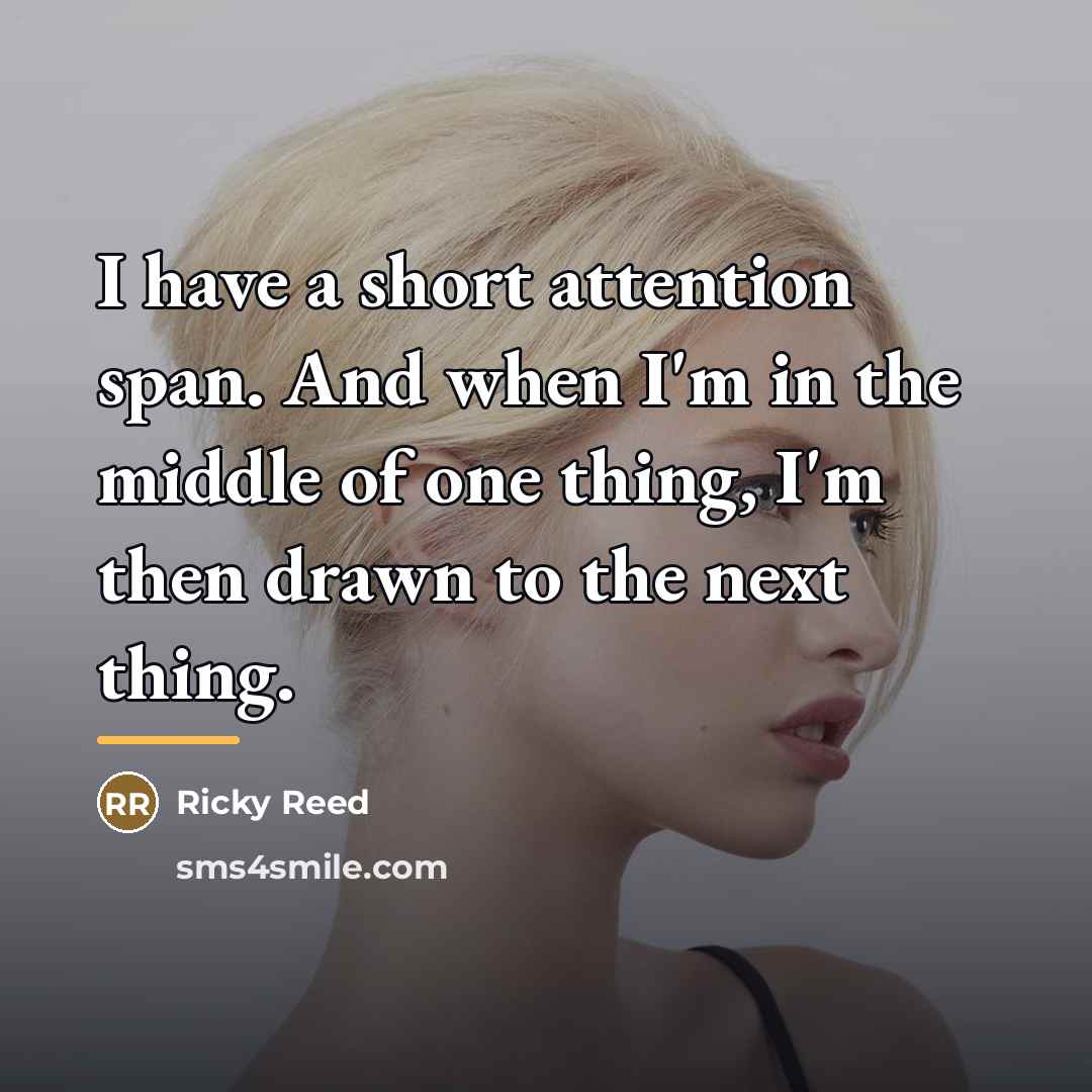 “I have a short attention span. And when I'm in…” quote by Ricky Reed