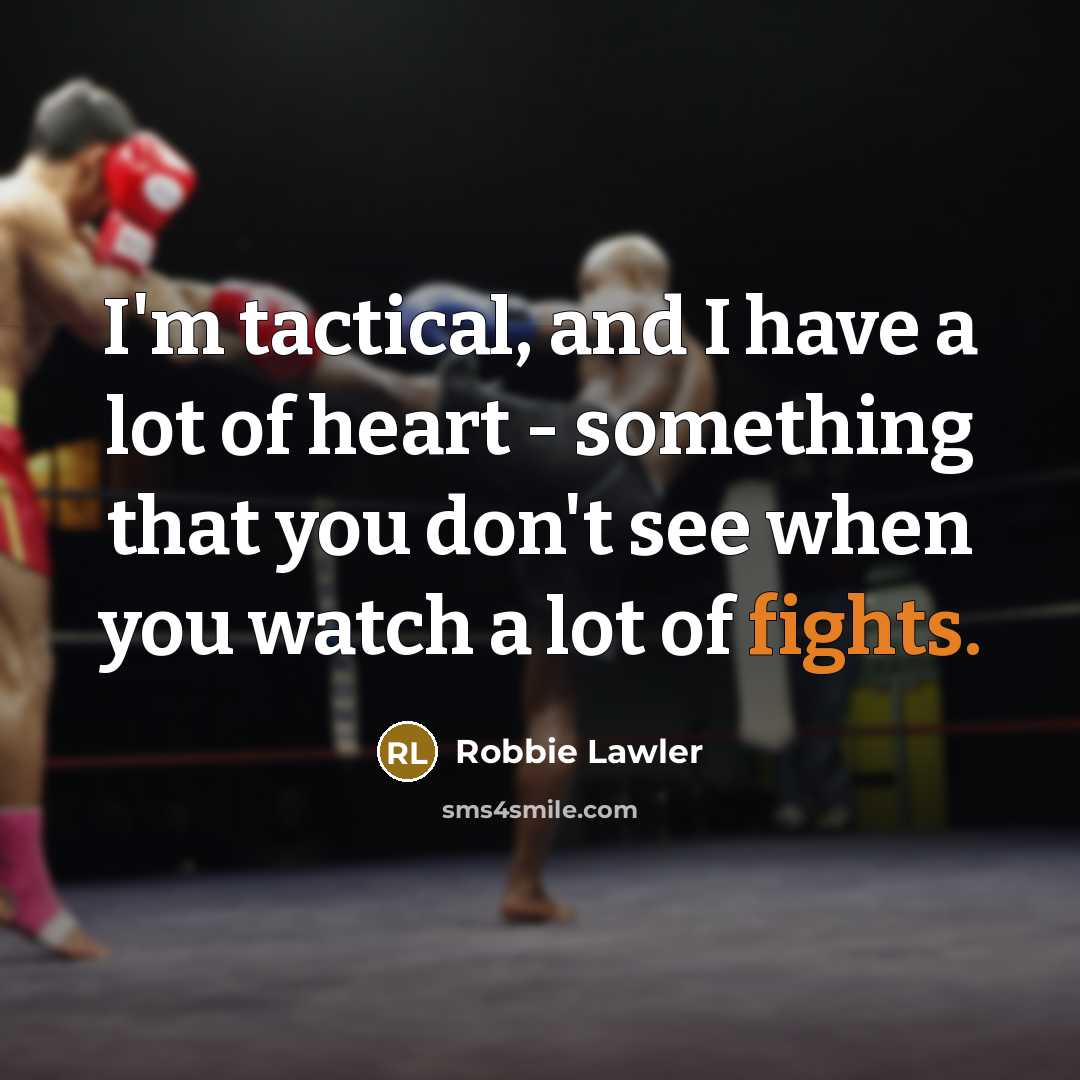 “I'm tactical, and I have a lot of heart - something that you don't see when you watch a lot of fights.” quote by Robbie Lawler