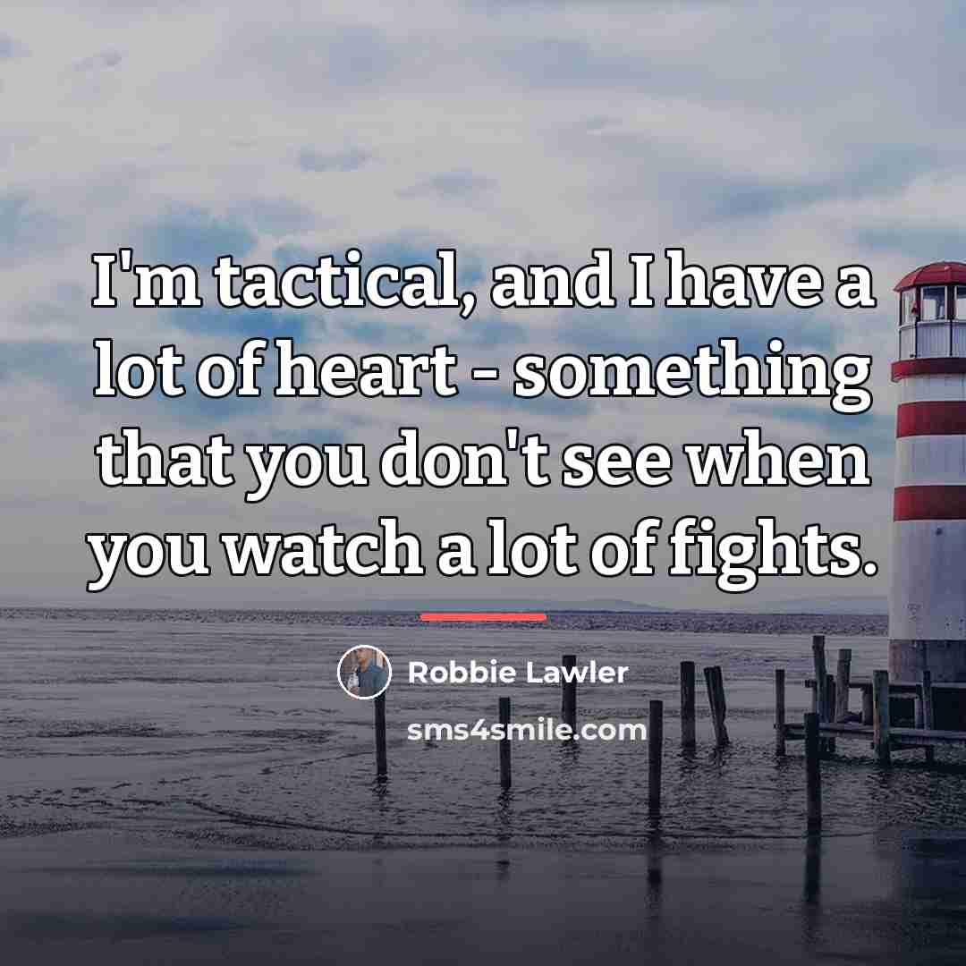 “I'm tactical, and I have a lot of heart -…” quote by Robbie Lawler
