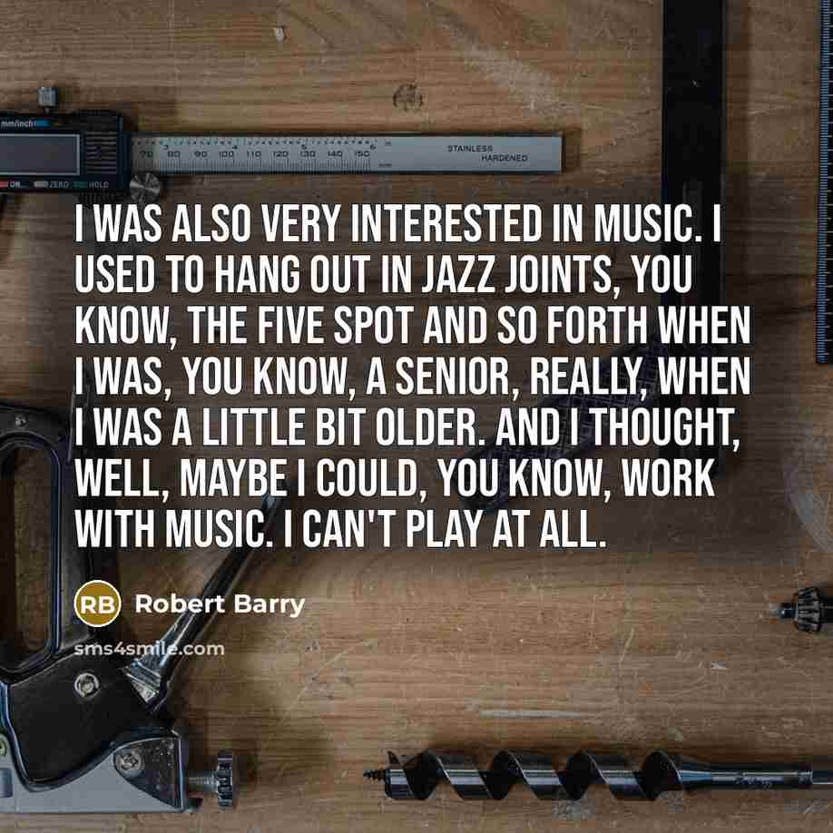 “I was also very interested in music. I used to…” quote by Robert Barry