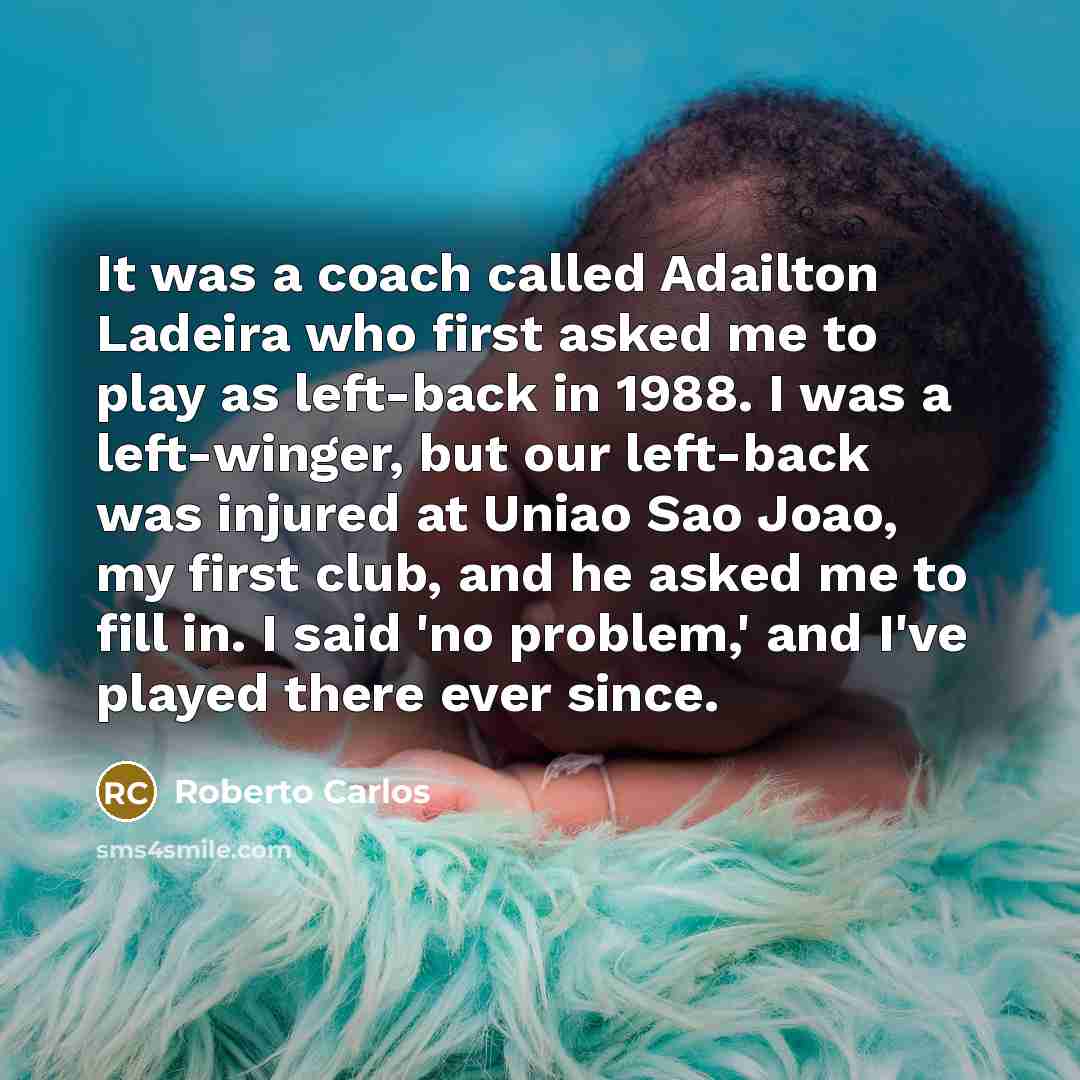 “It was a coach called Adailton Ladeira who first asked…” quote by Roberto Carlos