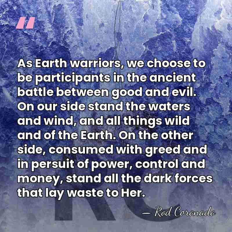 As Earth warriors, we choose to be participants in the ancient battle&hellip; - Rod Coronado