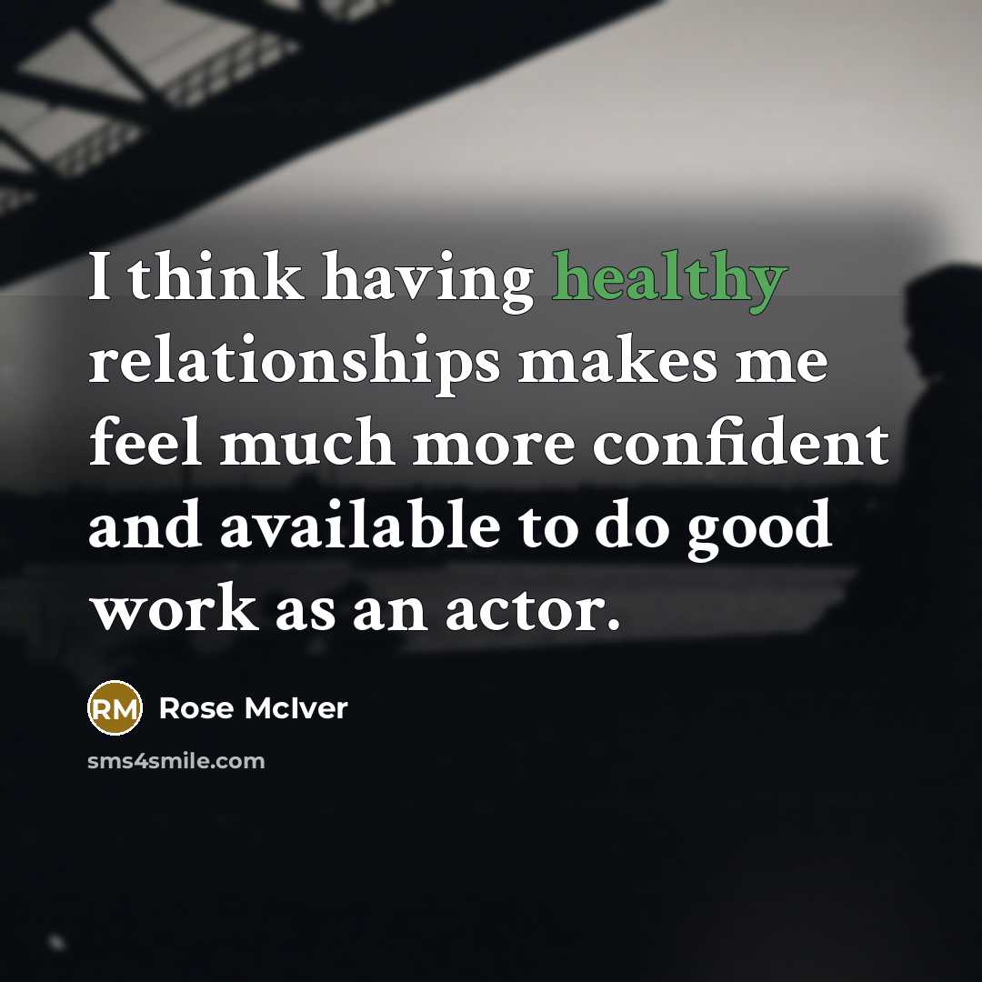 “I think having healthy relationships makes me feel much more…” quote by Rose McIver