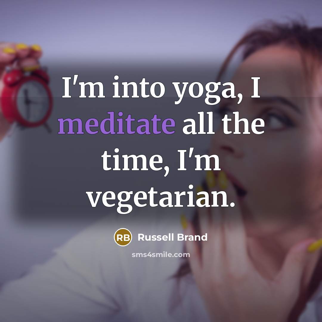 “I'm into yoga, I meditate all the time, I'm vegetarian.…” quote by Russell Brand