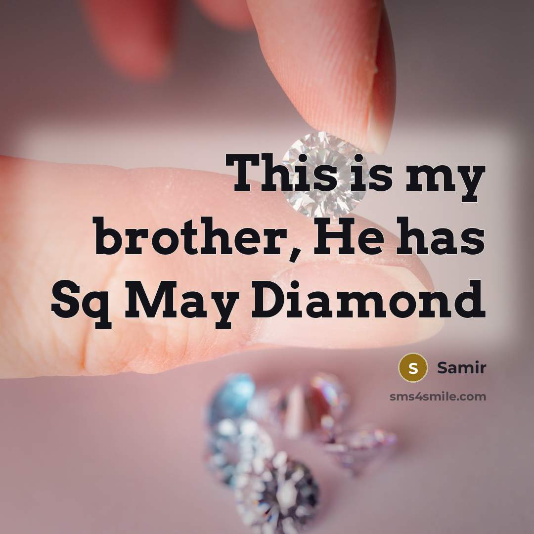 “This is my brother, He has Sq May Diamond…” quote by Samir