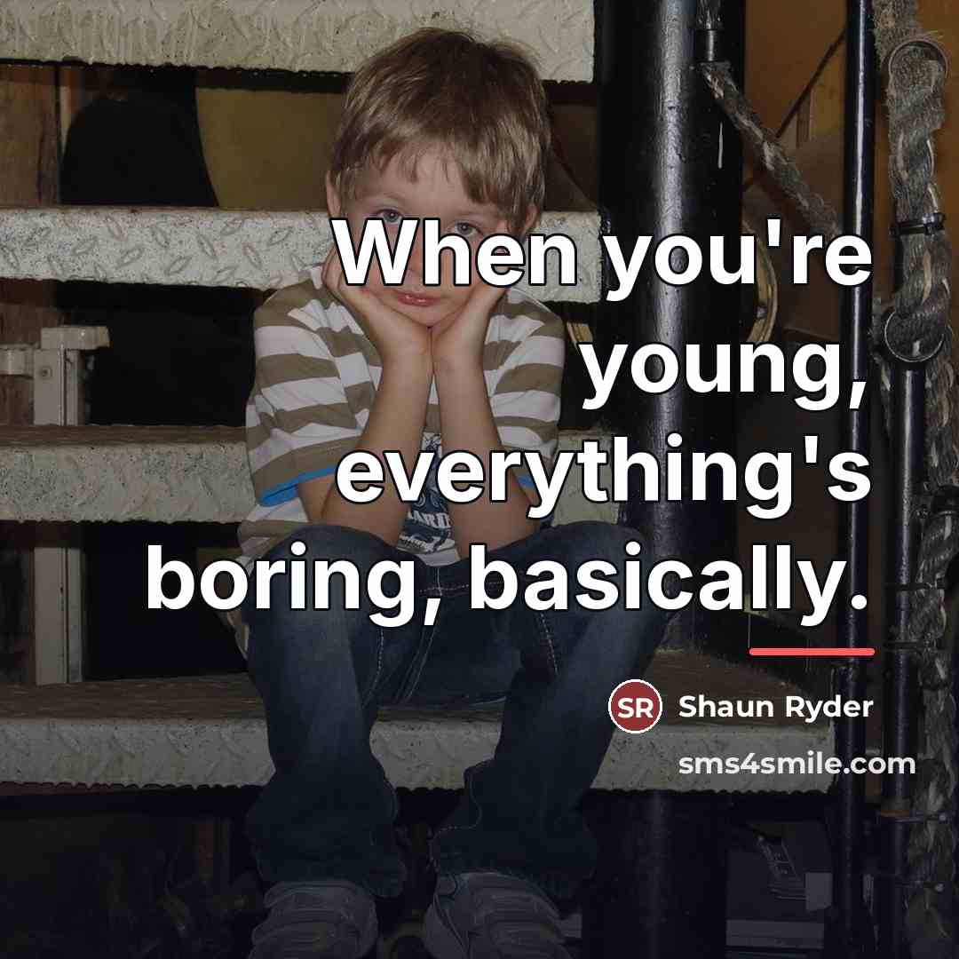 “When you're young, everything's boring, basically.…” quote by Shaun Ryder