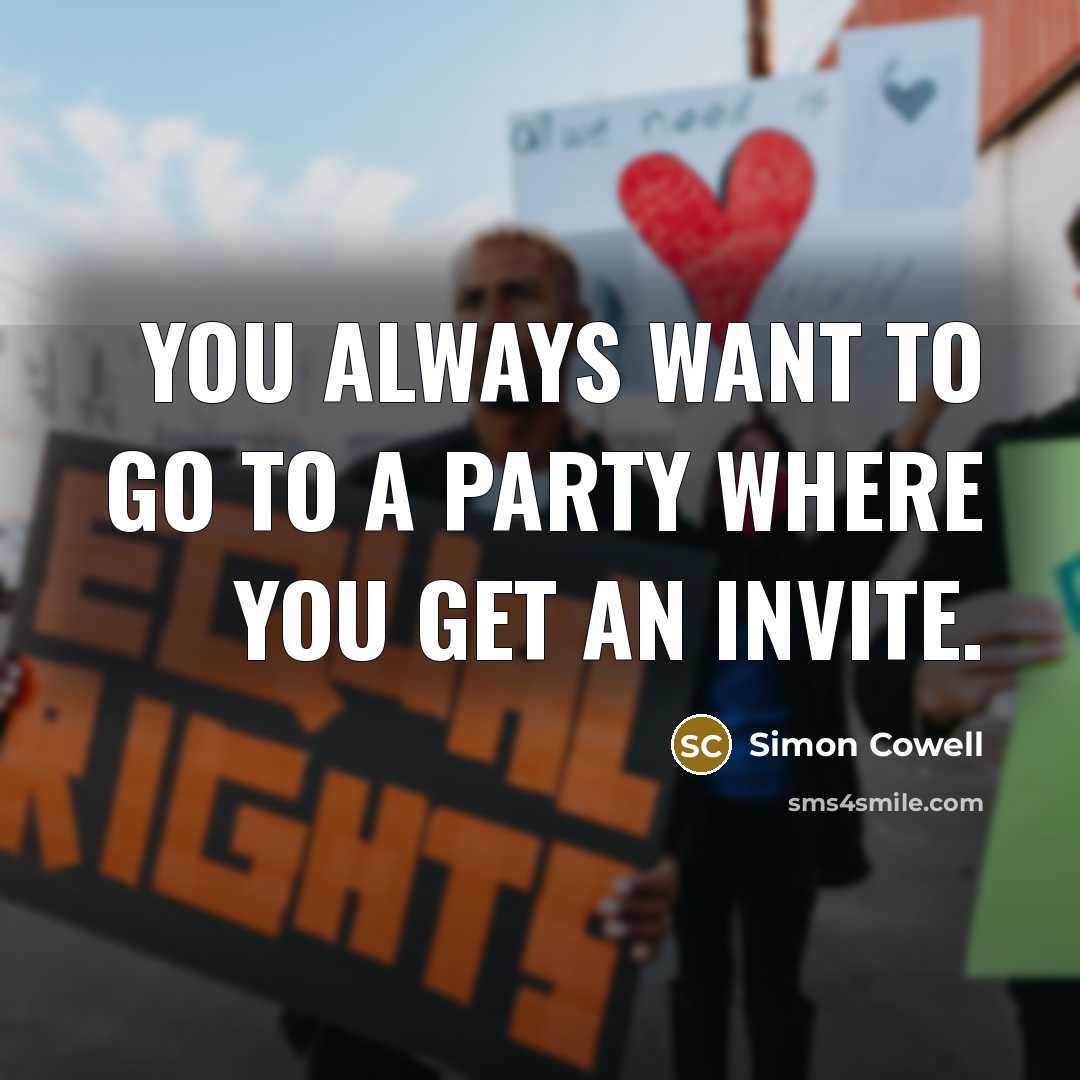 “You always want to go to a party where you…” quote by Simon Cowell