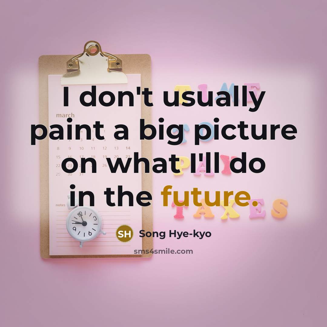 “I don't usually paint a big picture on what I'll…” quote by Song Hye-kyo