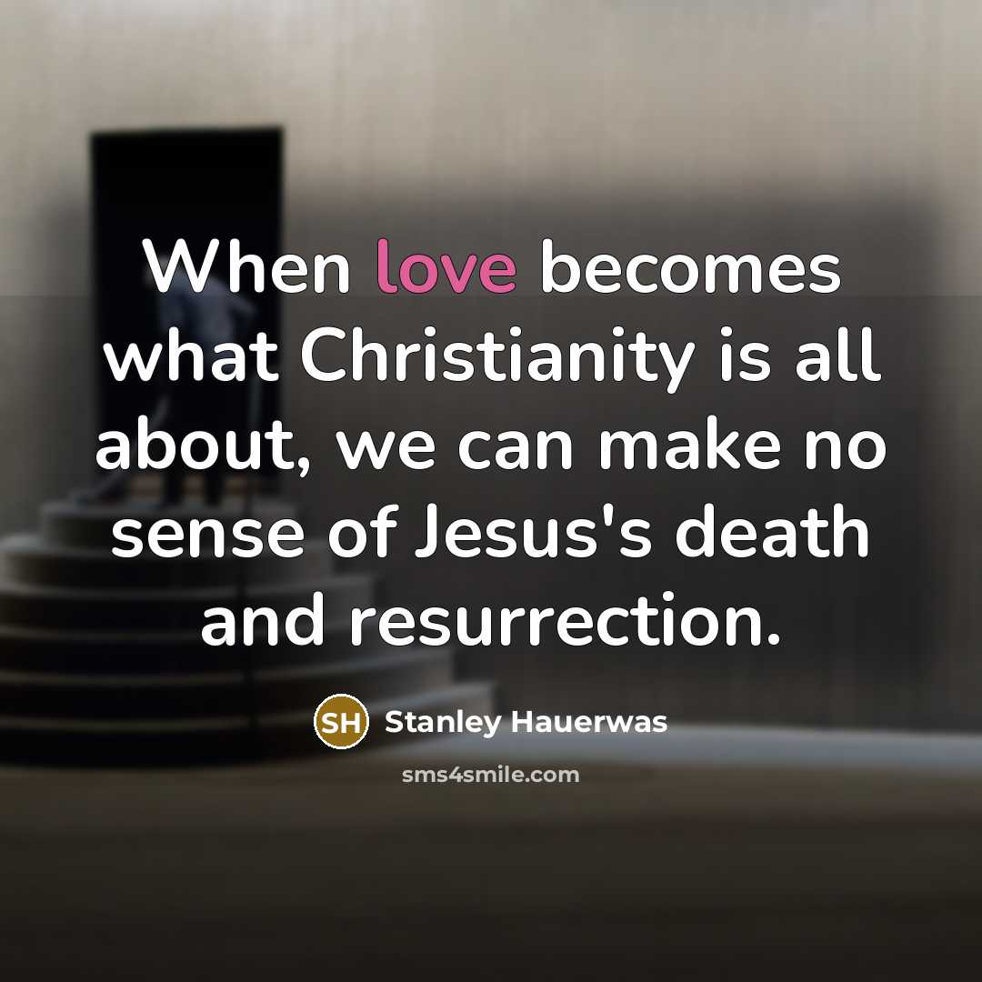 “When love becomes what Christianity is all about, we can…” quote by Stanley Hauerwas