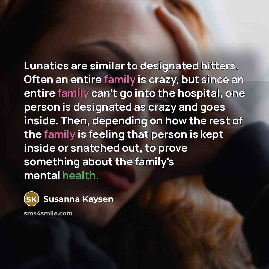 “Lunatics are similar to designated hitters. Often an entire family…” quote by Susanna Kaysen