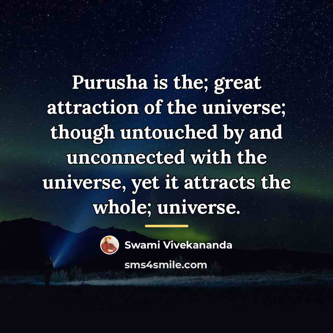 “Purusha is the; great attraction of the universe; though untouched…” quote by Swami Vivekananda