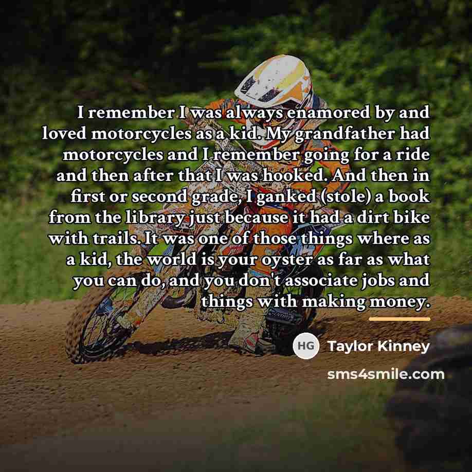 “I remember I was always enamored by and loved motorcycles…” quote by Taylor Kinney