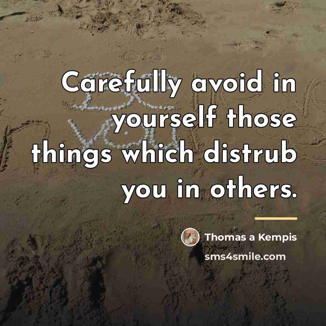 “Carefully avoid in yourself those things which distrub you in…” quote by Thomas a Kempis