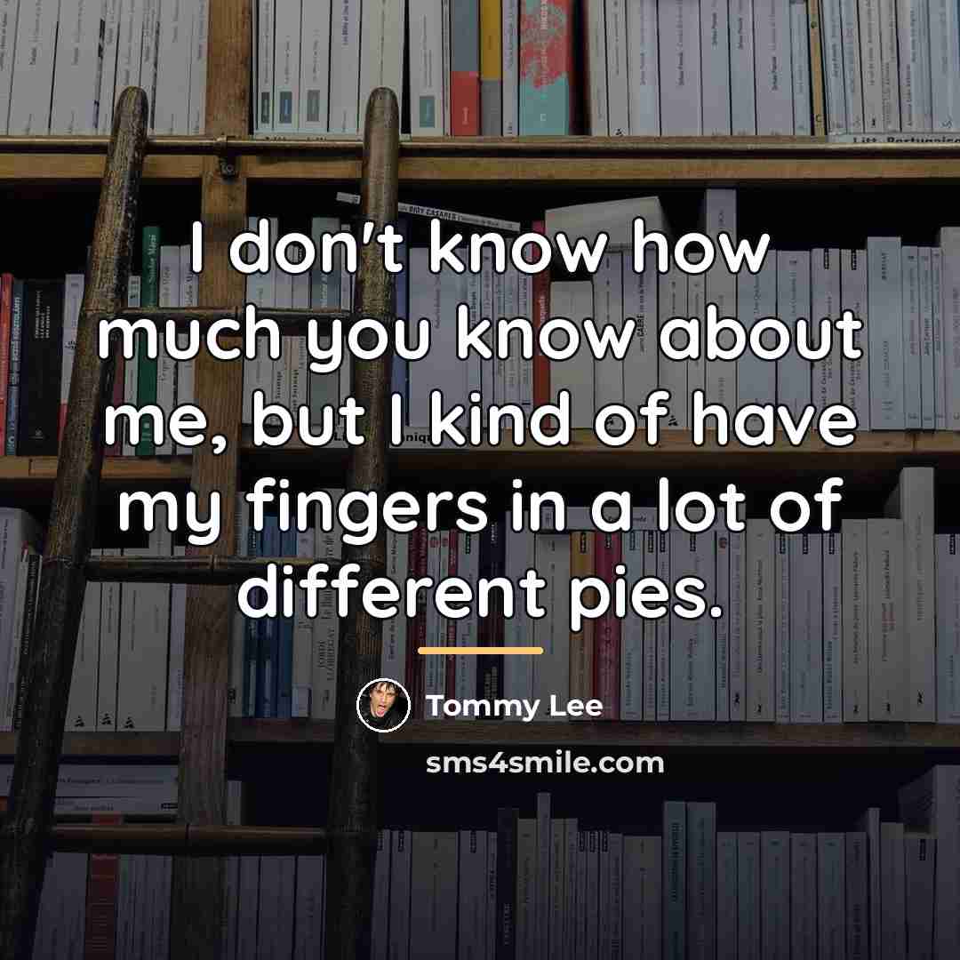 “I don't know how much you know about me, but…” quote by Tommy Lee