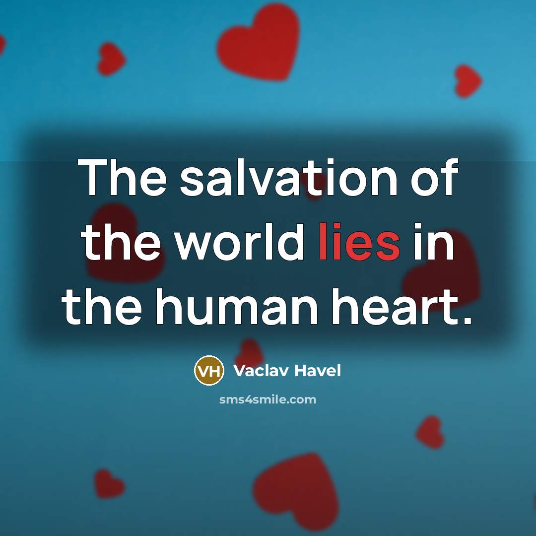 “The salvation of the world lies in the human heart.…” quote by Vaclav Havel