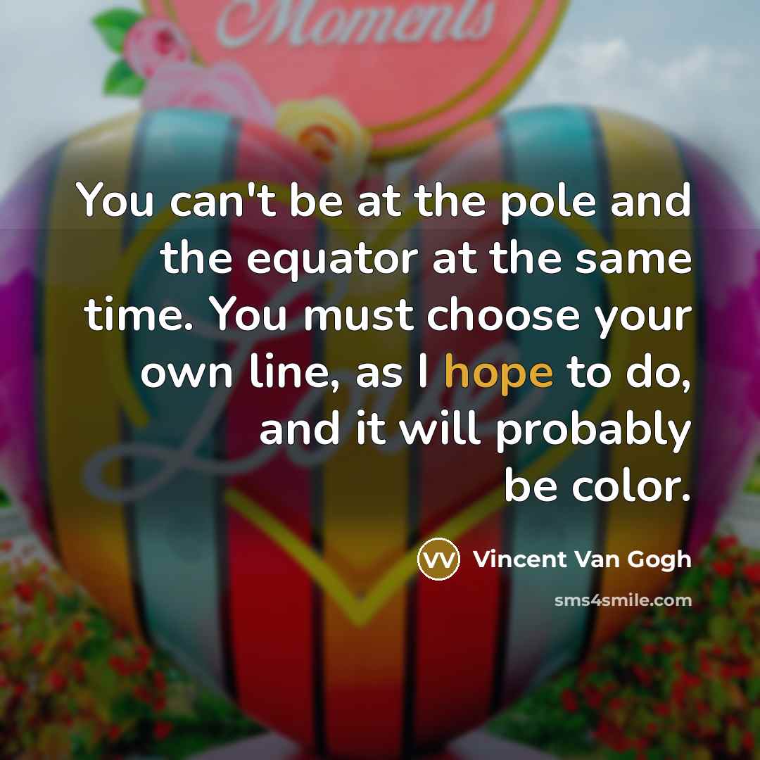 “You can't be at the pole and the equator at…” quote by Vincent Van Gogh
