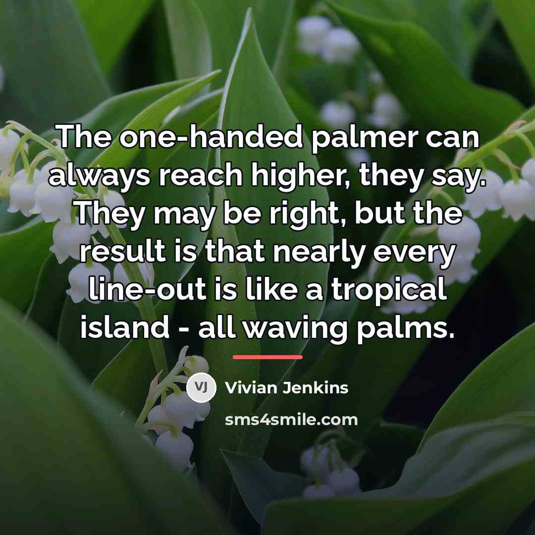 “The one-handed palmer can always reach higher, they say. They…” quote by Vivian Jenkins