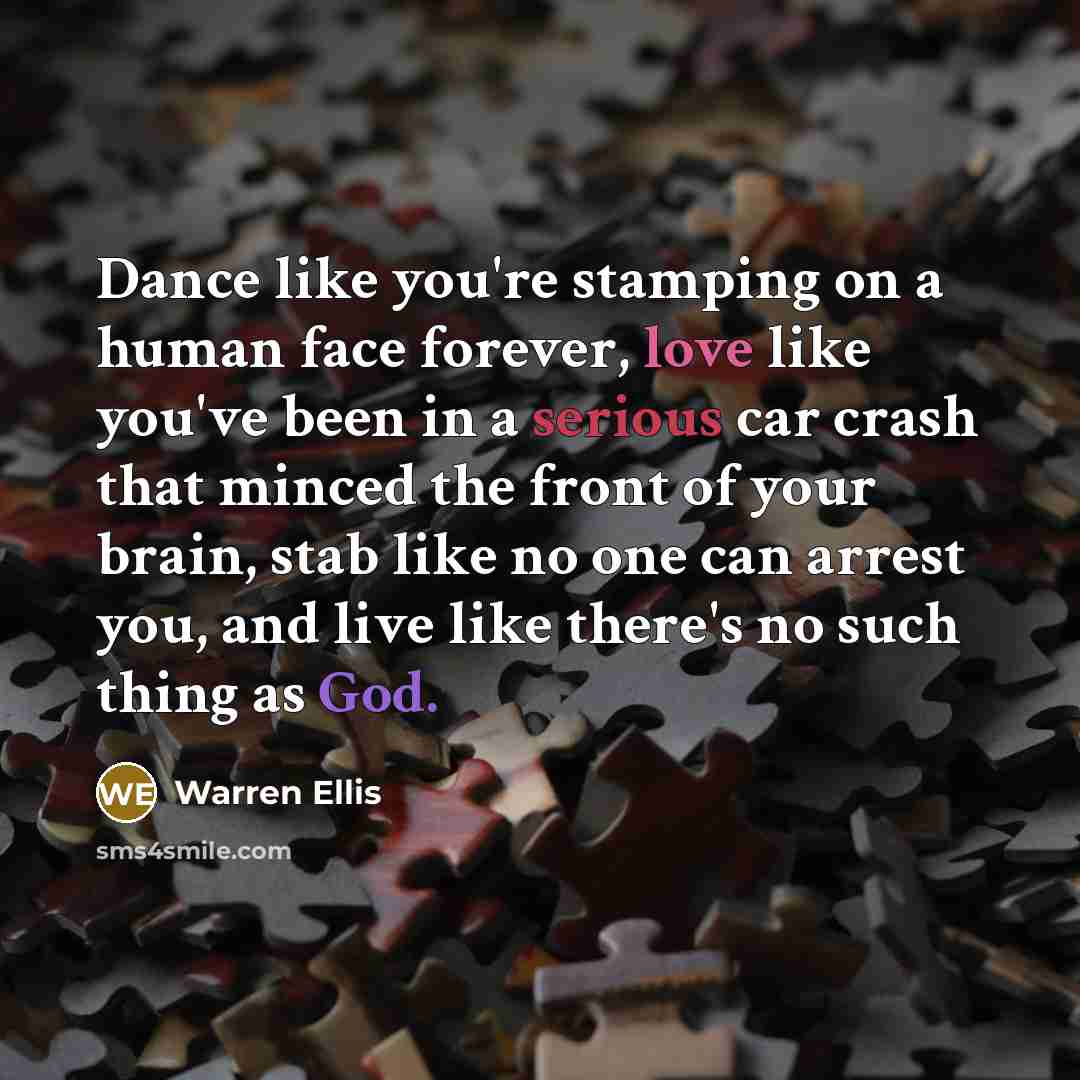 “Dance like you're stamping on a human face forever, love…” quote by Warren Ellis