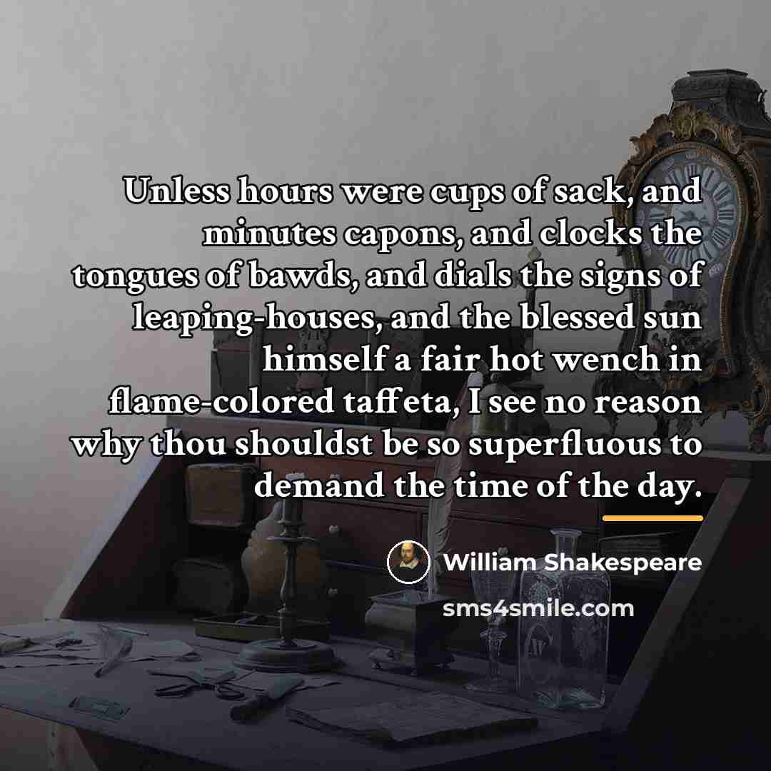“Unless hours were cups of sack, and minutes capons, and…” quote by William Shakespeare