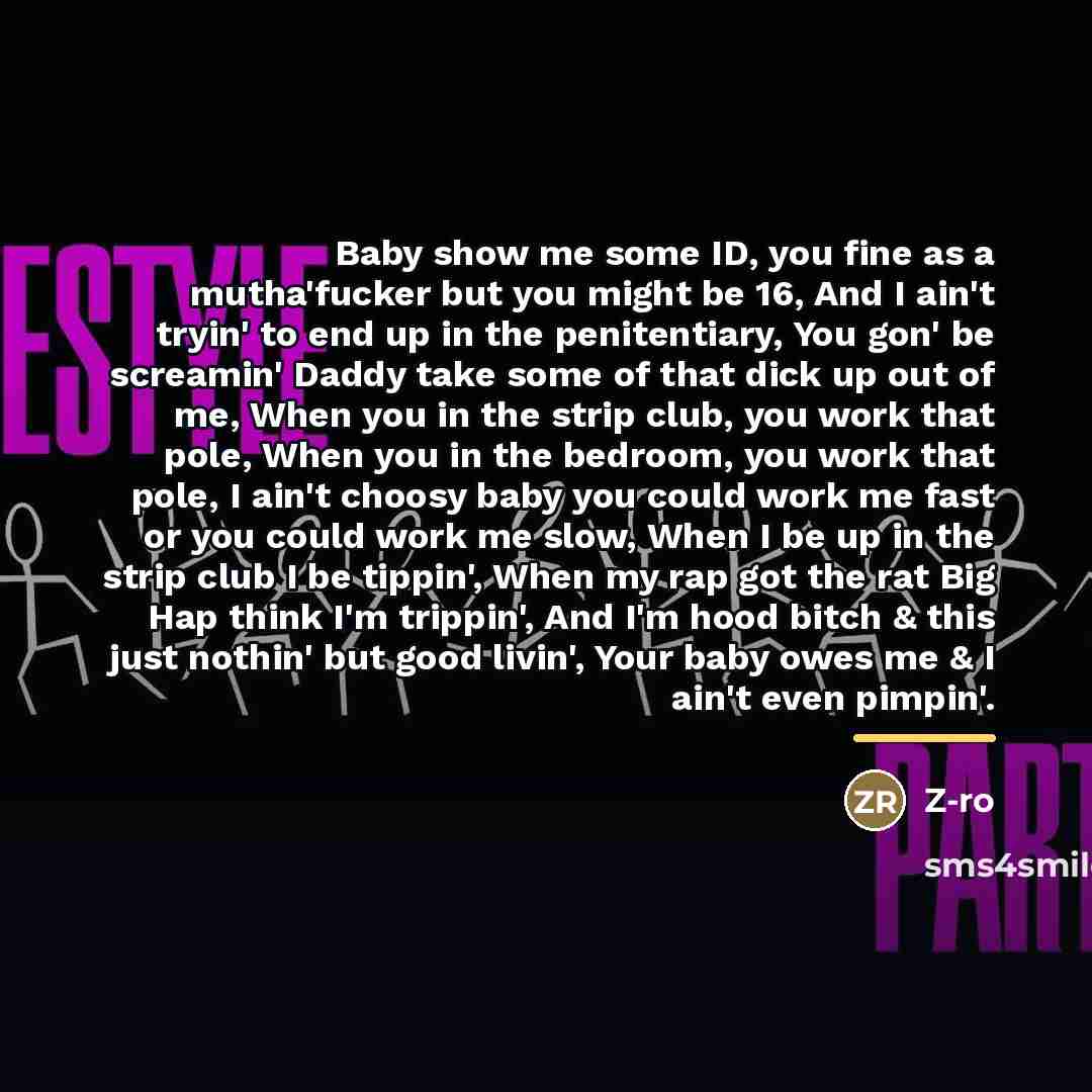 “Baby show me some ID, you fine as a mutha'fucker…” quote by Z-Ro