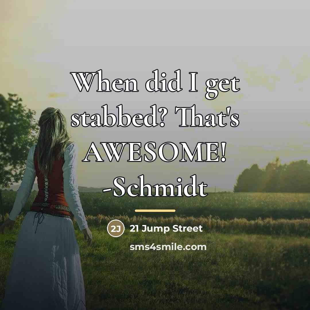 “When did I get stabbed? That's AWESOME! -Schmidt…” quote by 21 Jump Street