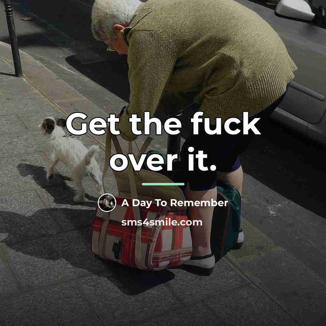 “Get the fuck over it.…” quote by A Day To Remember