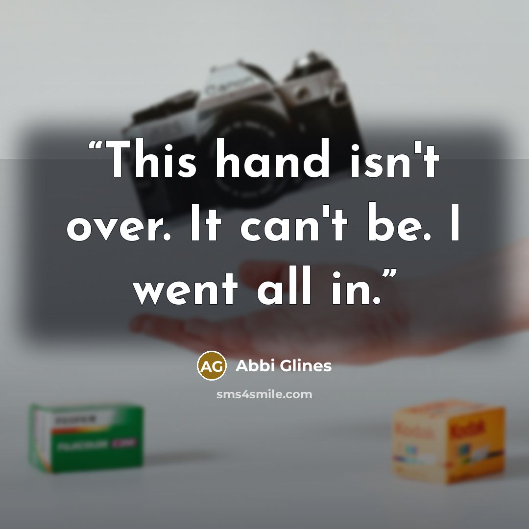 “This hand isn't over. It can't be. I went all in.” quote by Abbi Glines
